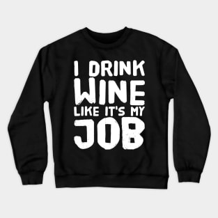 I drink wine like it's my job Crewneck Sweatshirt